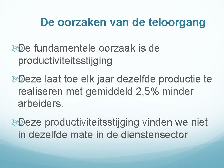 De oorzaken van de teloorgang De fundamentele oorzaak is de productiviteitsstijging Deze laat toe
