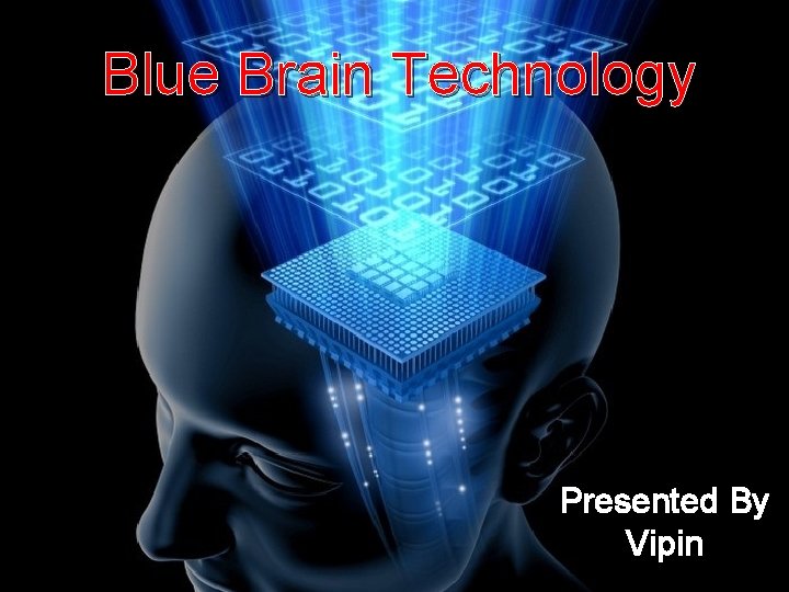 Blue Brain Technology Presented By Vipin 1 