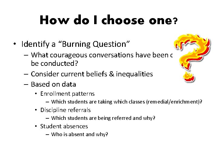 How do I choose one? • Identify a “Burning Question” – What courageous conversations