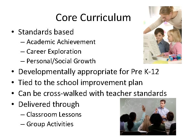 Core Curriculum • Standards based – Academic Achievement – Career Exploration – Personal/Social Growth