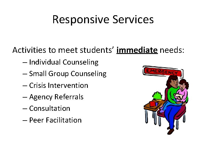 Responsive Services Activities to meet students’ immediate needs: – Individual Counseling – Small Group