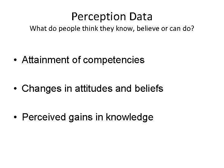 Perception Data What do people think they know, believe or can do? • Attainment