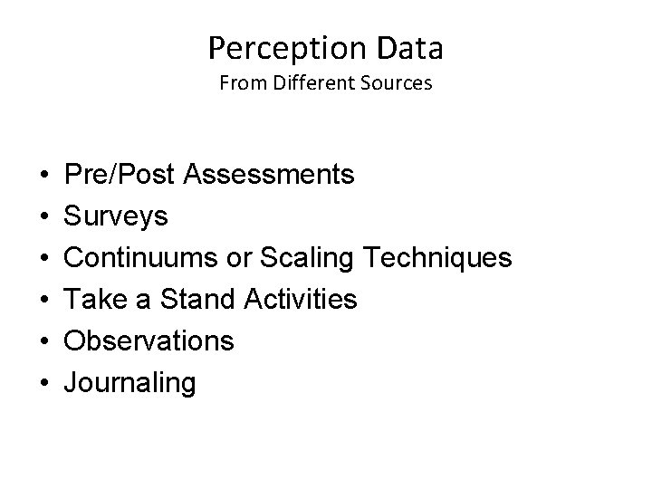 Perception Data From Different Sources • • • Pre/Post Assessments Surveys Continuums or Scaling