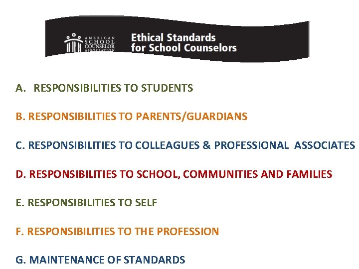 A. RESPONSIBILITIES TO STUDENTS B. RESPONSIBILITIES TO PARENTS/GUARDIANS C. RESPONSIBILITIES TO COLLEAGUES & PROFESSIONAL