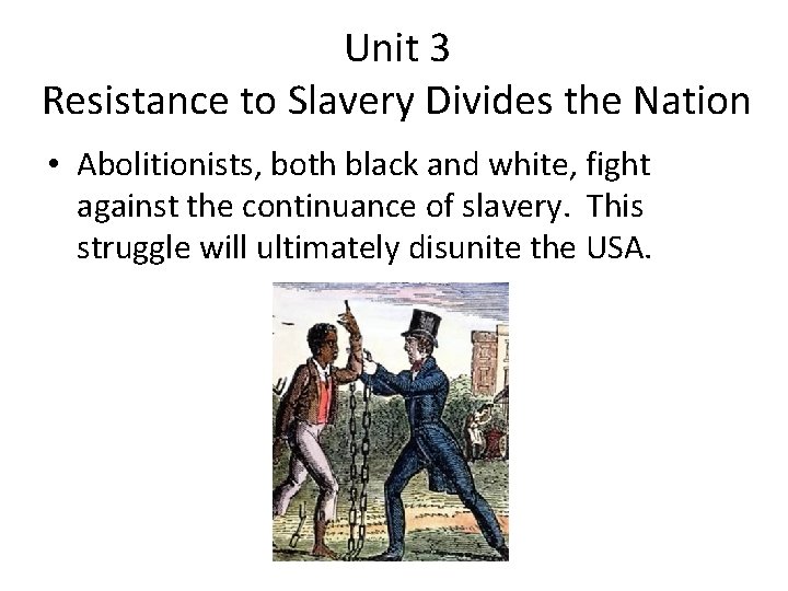 Unit 3 Resistance to Slavery Divides the Nation • Abolitionists, both black and white,