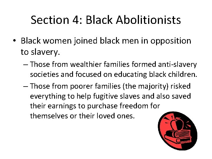 Section 4: Black Abolitionists • Black women joined black men in opposition to slavery.