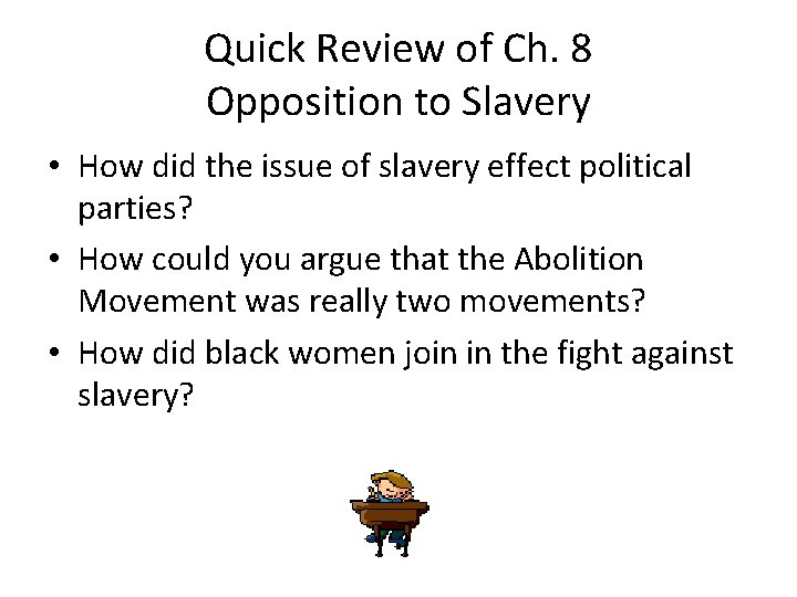 Quick Review of Ch. 8 Opposition to Slavery • How did the issue of