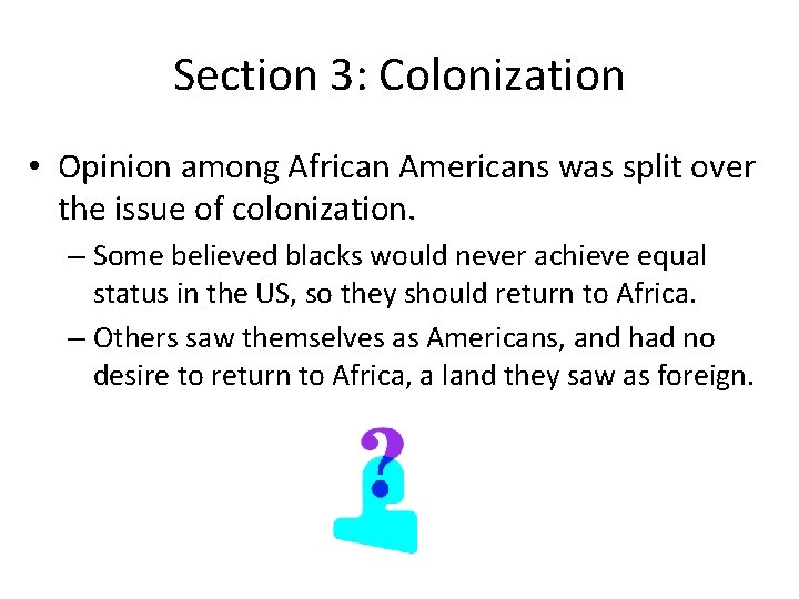 Section 3: Colonization • Opinion among African Americans was split over the issue of