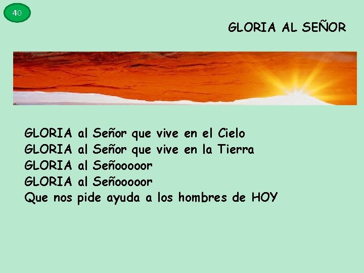 40 GLORIA AL SEÑOR GLORIA Que nos al Señor que vive en el Cielo