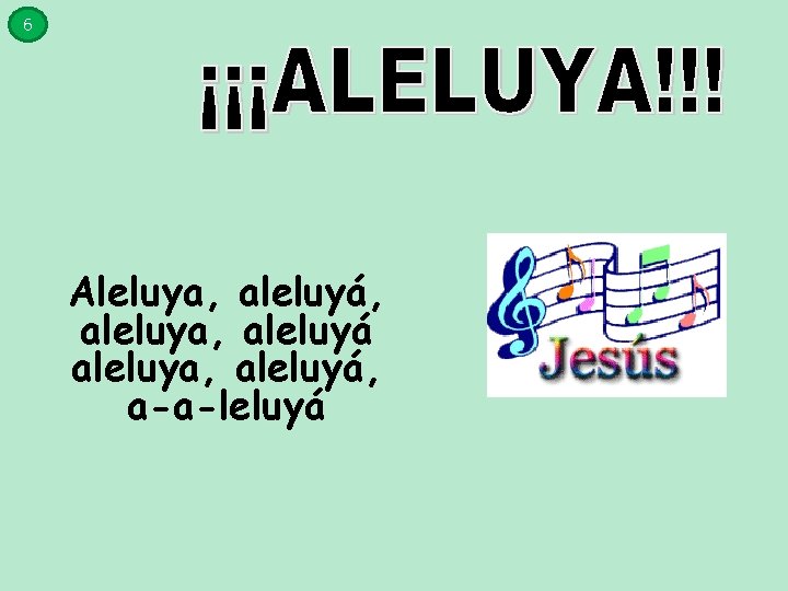 6 Aleluya, aleluyá, aleluya, aleluyá, a-a-leluyá 