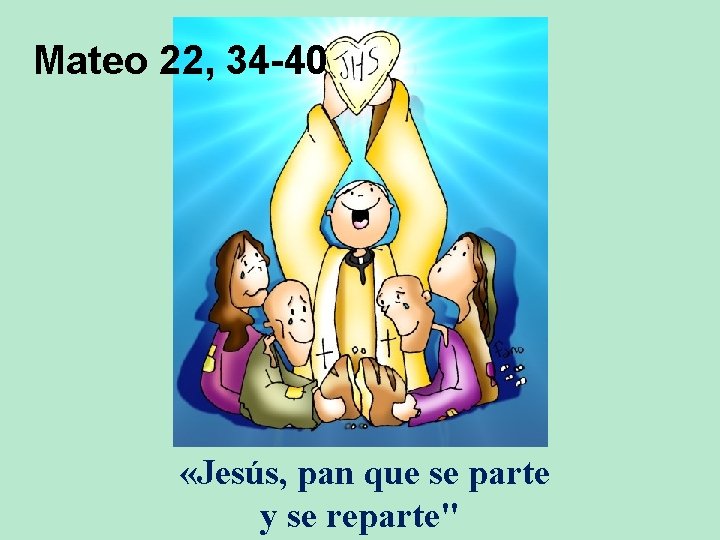 Mateo 22, 34 -40 «Jesús, pan que se parte y se reparte" 