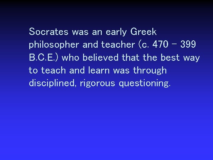 Socrates was an early Greek philosopher and teacher (c. 470 – 399 B. C.