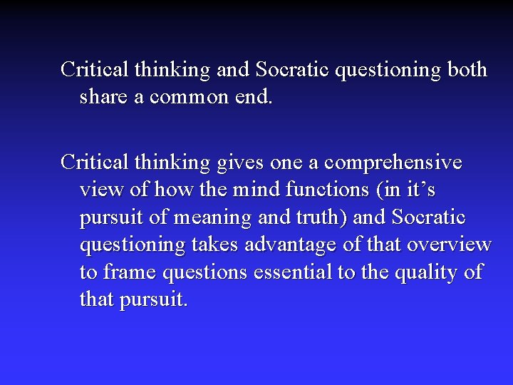 Critical thinking and Socratic questioning both share a common end. Critical thinking gives one