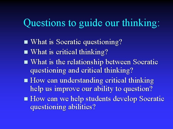 Questions to guide our thinking: What is Socratic questioning? n What is critical thinking?