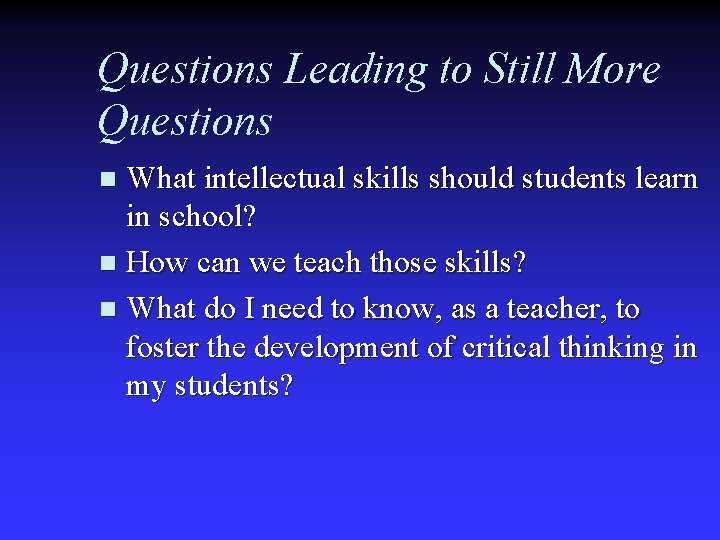 Questions Leading to Still More Questions What intellectual skills should students learn in school?