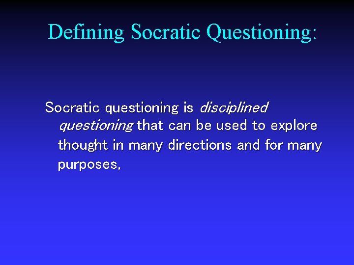 Defining Socratic Questioning: Socratic questioning is disciplined questioning that can be used to explore