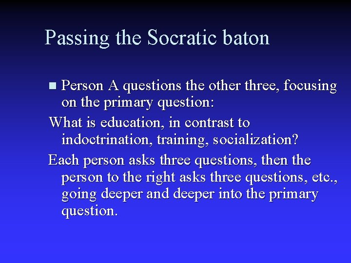 Passing the Socratic baton Person A questions the other three, focusing on the primary