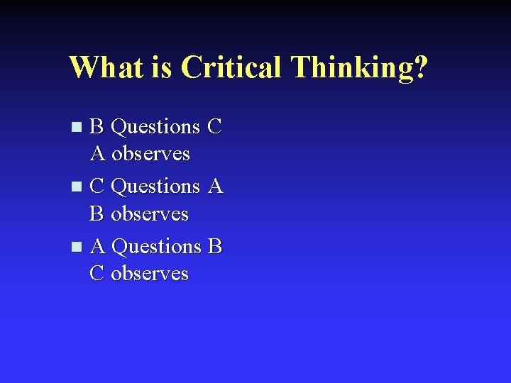 What is Critical Thinking? B Questions C A observes n C Questions A B