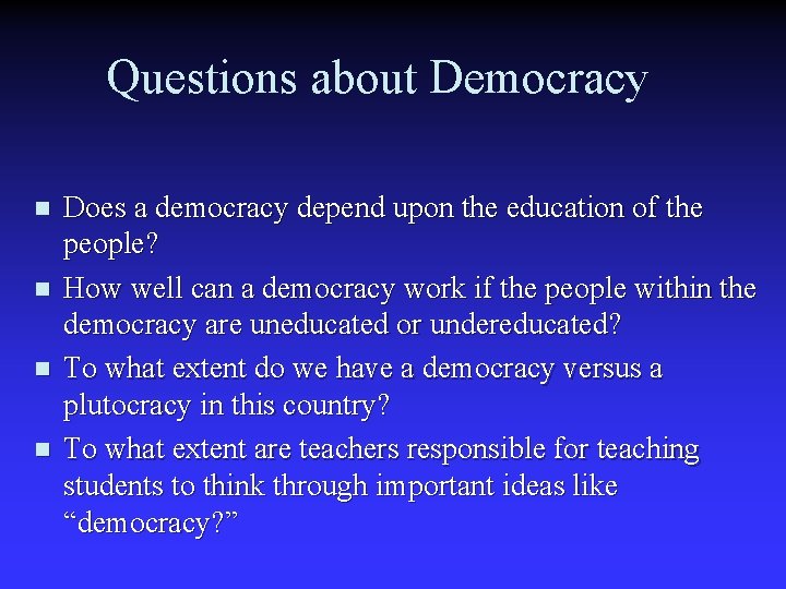 Questions about Democracy n n Does a democracy depend upon the education of the