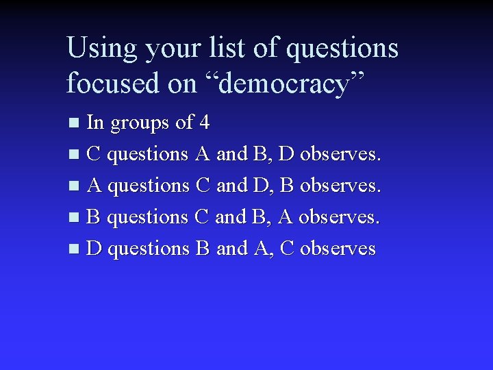 Using your list of questions focused on “democracy” In groups of 4 n C