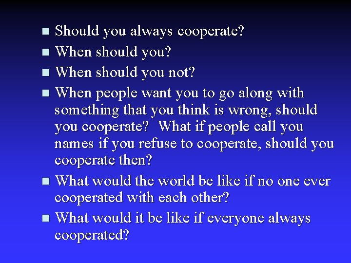 Should you always cooperate? n When should you not? n When people want you