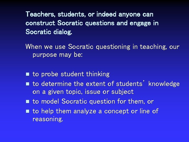 Teachers, students, or indeed anyone can construct Socratic questions and engage in Socratic dialog.