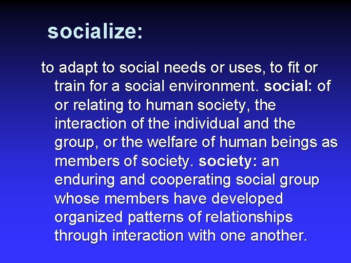 socialize: to adapt to social needs or uses, to fit or train for a