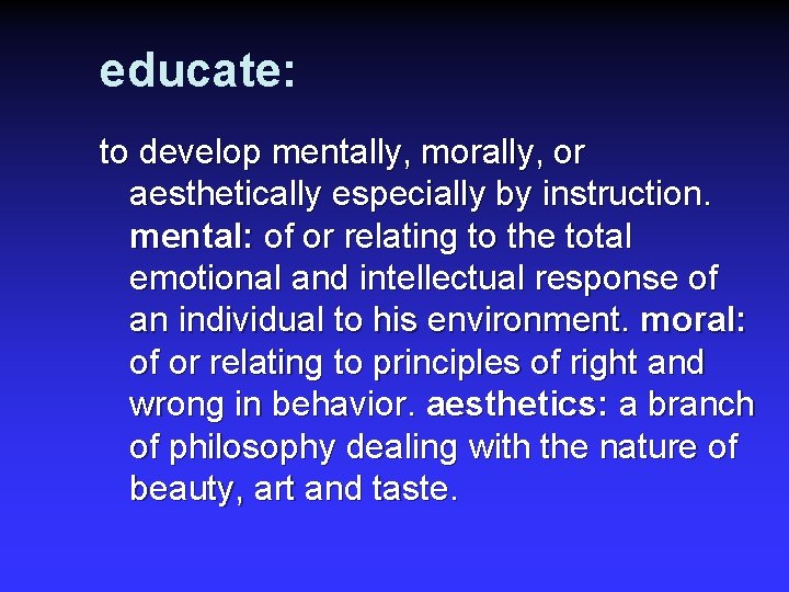 educate: to develop mentally, morally, or aesthetically especially by instruction. mental: of or relating