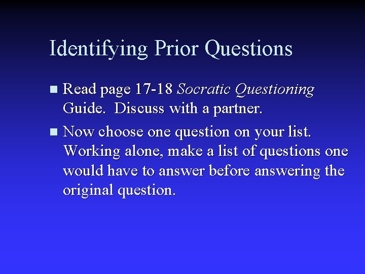 Identifying Prior Questions Read page 17 -18 Socratic Questioning Guide. Discuss with a partner.