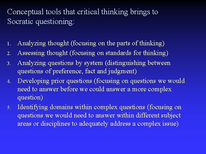 Conceptual tools that critical thinking brings to Socratic questioning: 1. 2. 3. 4. 5.