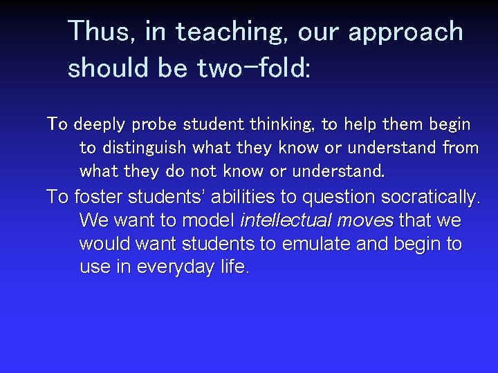 Thus, in teaching, our approach should be two-fold: To deeply probe student thinking, to