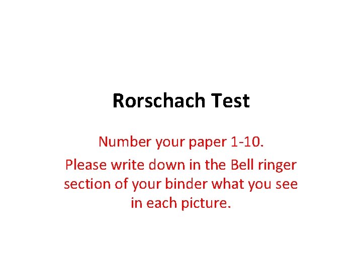 Rorschach Test Number your paper 1 -10. Please write down in the Bell ringer