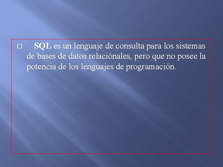 � SQL es un lenguaje de consulta para los sistemas de bases de datos