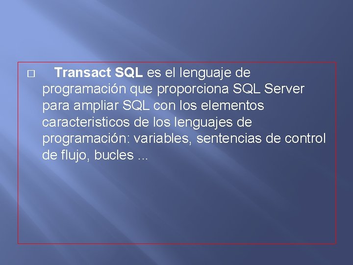 � Transact SQL es el lenguaje de programación que proporciona SQL Server para ampliar