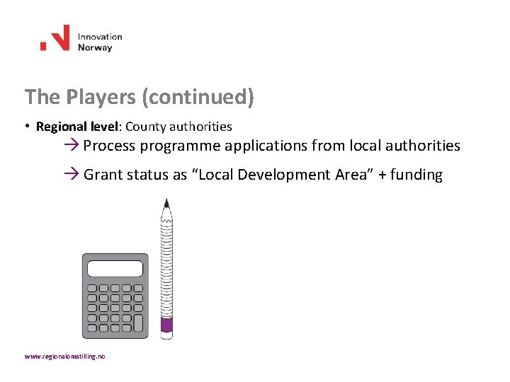 The Players (continued) • Regional level: County authorities Process programme applications from local authorities