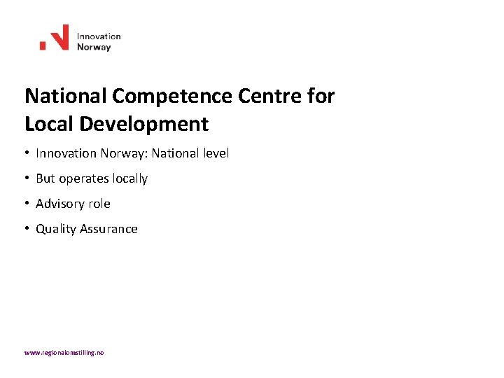 National Competence Centre for Local Development • Innovation Norway: National level • But operates