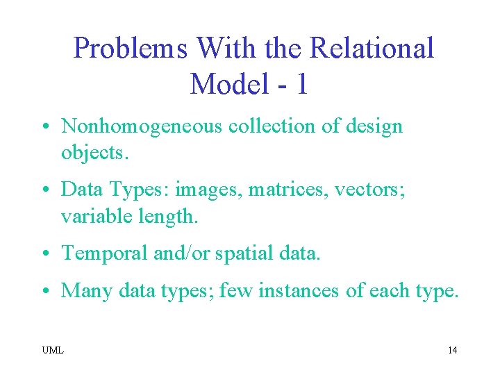 Problems With the Relational Model - 1 • Nonhomogeneous collection of design objects. •