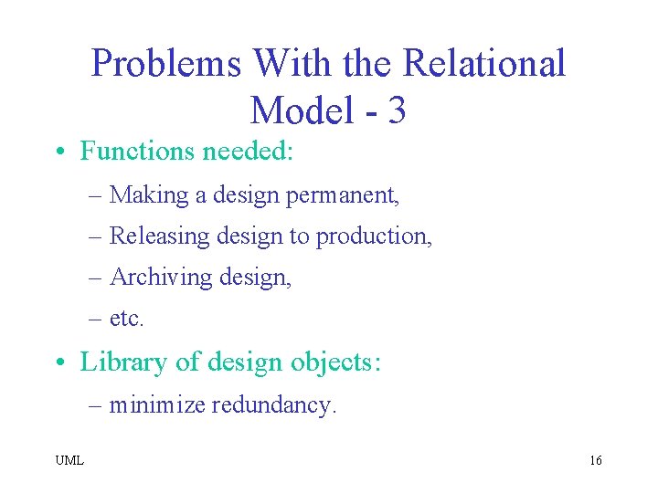 Problems With the Relational Model - 3 • Functions needed: – Making a design