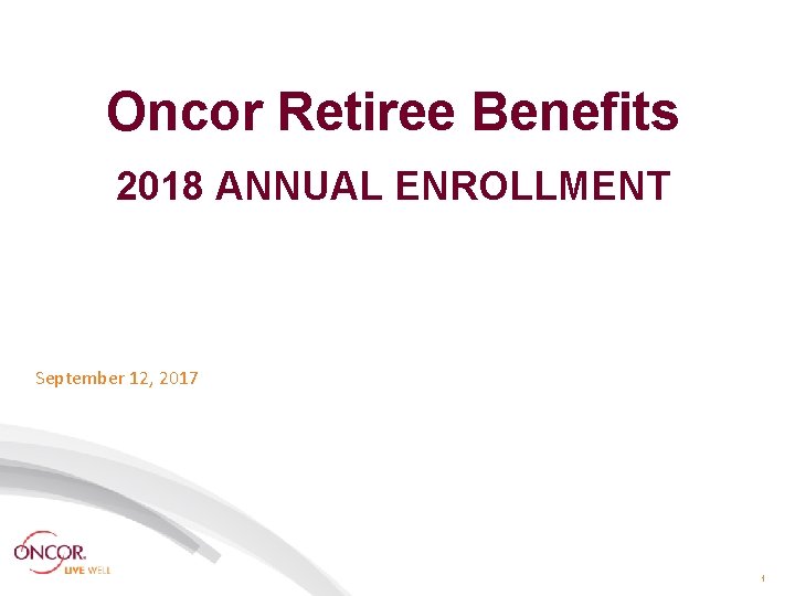 Oncor Retiree Benefits 2018 ANNUAL ENROLLMENT September 12, 2017 1 