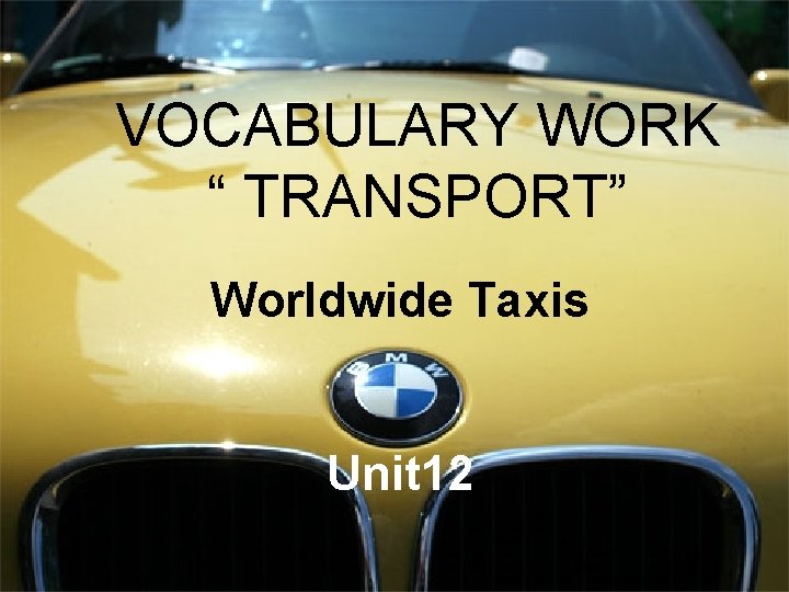 VOCABULARY WORK “ TRANSPORT” Worldwide Taxis Unit 12 