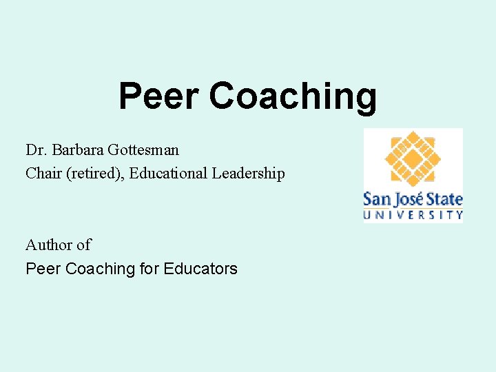 Peer Coaching Dr. Barbara Gottesman Chair (retired), Educational Leadership Author of Peer Coaching for