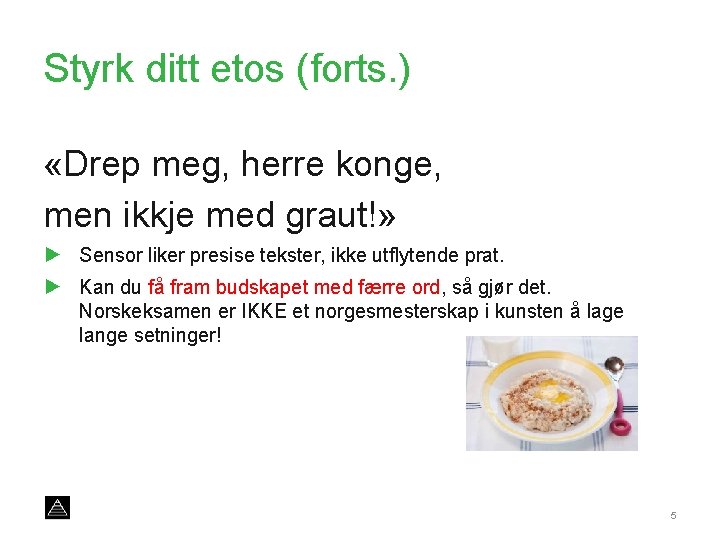 Styrk ditt etos (forts. ) «Drep meg, herre konge, men ikkje med graut!» ►