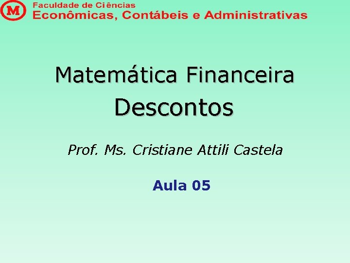 Matemática Financeira Descontos Prof. Ms. Cristiane Attili Castela Aula 05 