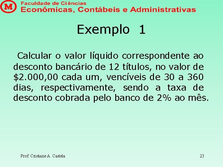 Exemplo 1 Calcular o valor líquido correspondente ao desconto bancário de 12 títulos, no