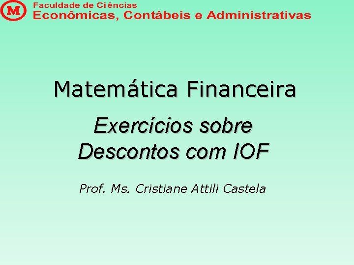 Matemática Financeira Exercícios sobre Descontos com IOF Prof. Ms. Cristiane Attili Castela 