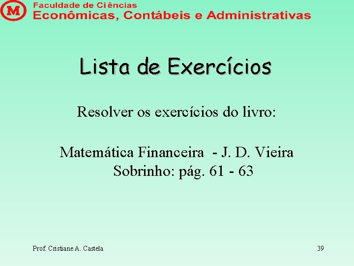 Lista de Exercícios Resolver os exercícios do livro: Matemática Financeira - J. D. Vieira