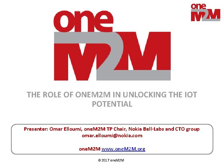 THE ROLE OF ONEM 2 M IN UNLOCKING THE IOT POTENTIAL Presenter: Omar Elloumi,