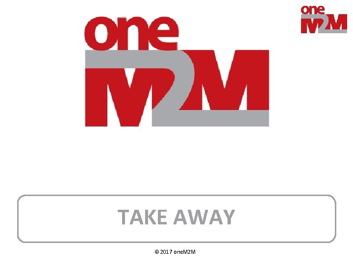 TAKE AWAY © 2017 one. M 2 M 