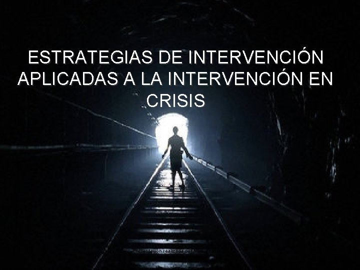 ESTRATEGIAS DE INTERVENCIÓN APLICADAS A LA INTERVENCIÓN EN CRISIS Presentación realizada por Mtro. Francisco