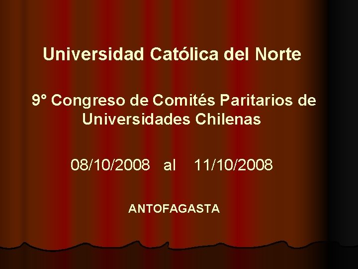 Universidad Católica del Norte 9° Congreso de Comités Paritarios de Universidades Chilenas 08/10/2008 al